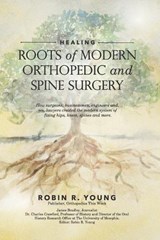 Healing: The Roots of Modern Orthopedics and Spine Surgery - James Bradley - 9780977964857