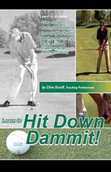 Hit Down Dammit!: The Key to Golf - SCARFF,  Clive - 9780978194000