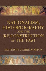 Nationalism, Historiography and the (RE)Construction of the Past - Claire Norton - 9780978771317