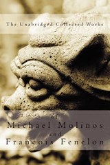 The Unabridged Collected Works - Michael Molinos ; Francois Fenelon - 9780978891404