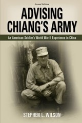 Advising Chiang's Army: An American Soldier's World War II Experience in China - Stephen L. Wilson - 9780978960056