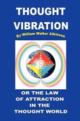 Thought Vibration or the Law of Attraction in the Thought World - William Walker Atkinson - 9780979266522