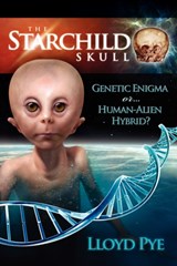 The Starchild Skull -- Genetic Enigma or Human-Alien Hybrid? - Lloyd Pye - 9780979388149
