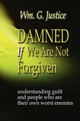Damned If We Are Not Forgiven - JUSTICE,  William G. - 9780979601996