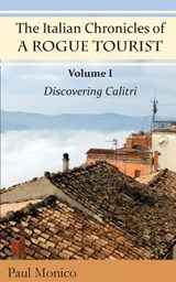 The Italian Chronicles of a Rogue Tourist: Volume I: Discovering Calitri - Paul Monico - 9780979623394