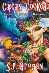 Captain Cooked, Hawaiian Mystery of Romance, Revenge...and Recipes! - S.P. Grogan - 9780980116410