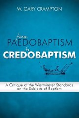 From Paedobaptism to Credobaptism - W. Gary Crampton - 9780980217964