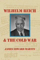 Wilhelm Reich and the Cold War - James Edward Martin - 9780980231687