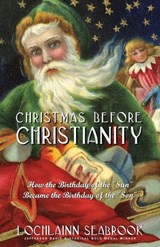 Christmas Before Christianity - Lochlainn Seabrook - 9780982189986