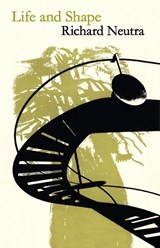 Life and Shape - Richard Neutra - 9780982225134