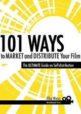 101 Ways to Market and Distribute Your Film - Elke Weiss - 9780982674765