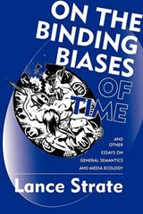 On the Binding Biases of Time and Other Essays on General Semantics and Media Ecology - Lance Strate - 9780982755938