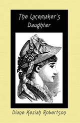 The Lacemaker's Daughter - Diane Keziah Robertson - 9780982918128