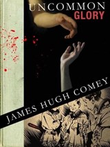 Uncommon Glory - James Hugh Comey - 9780983105107