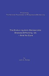 The Enduring Anti-Democratic Disease Afflicting Us--And Its Cure - John L Hodge - 9780983179092