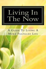 Living In The Now: A Guide To Living A More Fulfilled Life - Daniel a. Reed - 9780983193906