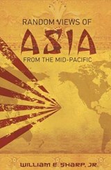Random Views of Asia from the Mid-Pacific - William E Sharp Jr - 9780983286110