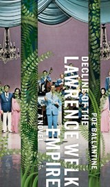 Decline of the Lawrence Welk Empire - Poe Ballantine - 9780983304951