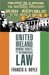 United Ireland, Human Rights and International Law - Francis A. Boyle - 9780983353928