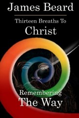 Thirteen Breaths to Christ - James Beard - 9780983381495