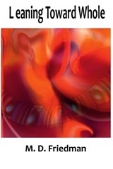 Leaning Toward Whole - M. D. Friedman - 9780983606307