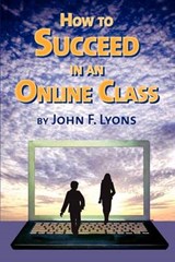 How to Succeed in an Online Class - John F Lyons - 9780983897606