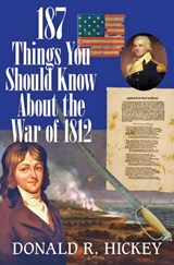 187 Things You Should Know About the War of 1812 -  An Easy Question-and-Answer Guide - Donald R. Hickey - 9780984213528