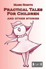 Practical Tales for Children and Other Stories - Mark Romyn - 9780984396436