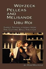 Woyzeck, Pelleas and Melisande, Ubu Roi: Three Translations from the Cutting Ball Theater - Rob Melrose - 9780984396474
