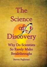 The Science of Discovery (why do scientists so rarely make breakthoughs?) - Steven Paglierani - 9780984489527