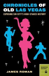 Chronicles of Old Las Vegas: Exposing Sin City's High-Stakes History - James Roman - 9780984633418