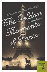 Golden Moments of Paris: A Guide to the Paris of the 1920s - John Baxter - 9780984633470