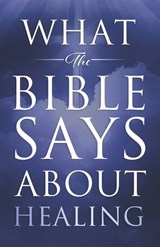What the Bible Says About Healing - Jeff Miller ; Christine E Miller - 9780984691890