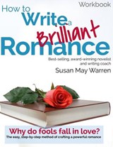 How to Write a Brilliant Romance Workbook: The easy step-by-step method on crafting a powerful romance - Susan May Warren - 9780984696901