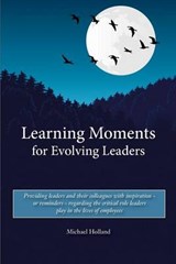Learning Moments for Evolving Leaders - Fellow Michael Holland - 9780984889334