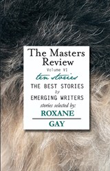 The Masters Review Volume VI - Roxane Gay - 9780985340759