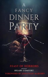 A Fancy Dinner Party: Feast of Horrors - Hilary Comfort (Ed.) ; Gabrielle Alan ; H. C. H. Ritz ; B. H. Werner ; Leo King ; Austin Malone ; Lee Lackey ; Wayne Basta ; Amy Theacasi ; Jason Kristopher ; George Wright Padgett - 9780985440015