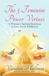 The 5 Feminine Power Virtues - Vanessa Halloum - 9780985498306
