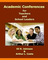 Academic Conferences for Teachers and School Leaders - Arthur L Costa ; Eli R Johnson - 9780985834937