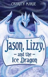 Jason, Lizzy, and the Ice Dragon - Charity Marie - 9780985960131