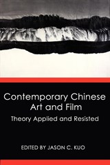 Contemporary Chinese Art and Film - Jason C (Dept. of Art History & Archaeology) Kuo - 9780986021664