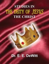 Studies in the Deity of Jesus, the Christ - E E DeWitt - 9780986037788