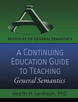 A Continuing Education Guide to Teaching General Semantics - Martin H Levinson - 9780986076497