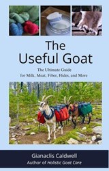 The Useful Goat: The Ultimate Guide for Milk, Meat, Fiber, Hides, and More - Gianaclis Caldwell - 9780986190742