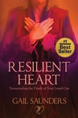 Resilient Heart: Transcending the Death of Your Loved One - Gail Saunders - 9780986290114