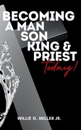 Becoming a Man, Son, King & Priest Today - Willie G Miller - 9780986439520