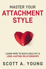 Master Your Attachment Style - Scott A Young - 9780986670329