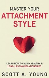 Master Your Attachment Style - Scott A Young - 9780986670350