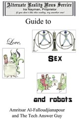 The Alternate Reality News Service's Guide to Love, Sex and Robots - Ira Nayman - 9780987699671