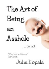 The Art of Being an Asshole...or not - Julia Kopala - 9780988014244